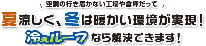 空調の行き届かない工場や倉庫だって夏涼しく、冬は暖かい環境が実現！冷えルーフなら解決できます！